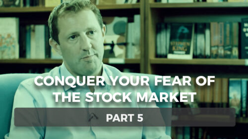Conquer Your Fear of the Stock Market – Part 5