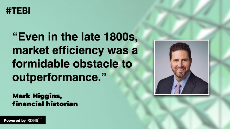 “Even in the late 1800s, market efficiency was a formidable obstacle to outperformance.” — Mark Higgins, financial historian
